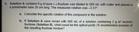 5. Solution A contains 9 g of pure (–)-fructose was diluted to 500 mL with water and placed in a polarimeter tube 20 cm long. The measured rotation was –3.31°.

a. Calculate the specific rotation of the compound in the solution.

b. If Solution A were mixed with 500 mL of a solution containing 2 g of racemic fructose (Solution B), what would be the optical purity (% enantiomeric excess) of the resulting fructose mixture?