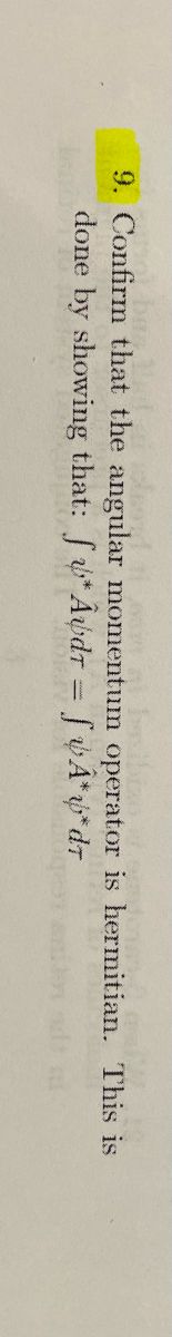 9. Confirm that the angular momentum operator is hermitian. This is
done by showing that: f*Audr = [vÂ**dr