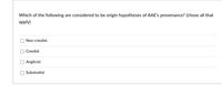 Which of the following are considered to be origin hypotheses of AAE's provenance? (chose all that
apply)
Neo-creolist
Creolist
Anglicist
O Substratist
