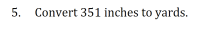 Convert 351 inches to yards.
