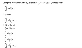 Using the result from part (a), evaluate = (^²+x²) y(x). (choose one)
( 1 + x²) √(x)
y (x)
X
( 121 - 12/27) 1 (X)
y(x)
○ (1-x²) y(x)
○ (1+x²) y(x)
2
(1+77) w(0)
y(x)
(1-27) (0)
y(x)
1
2
+
X
2
2
y(x)