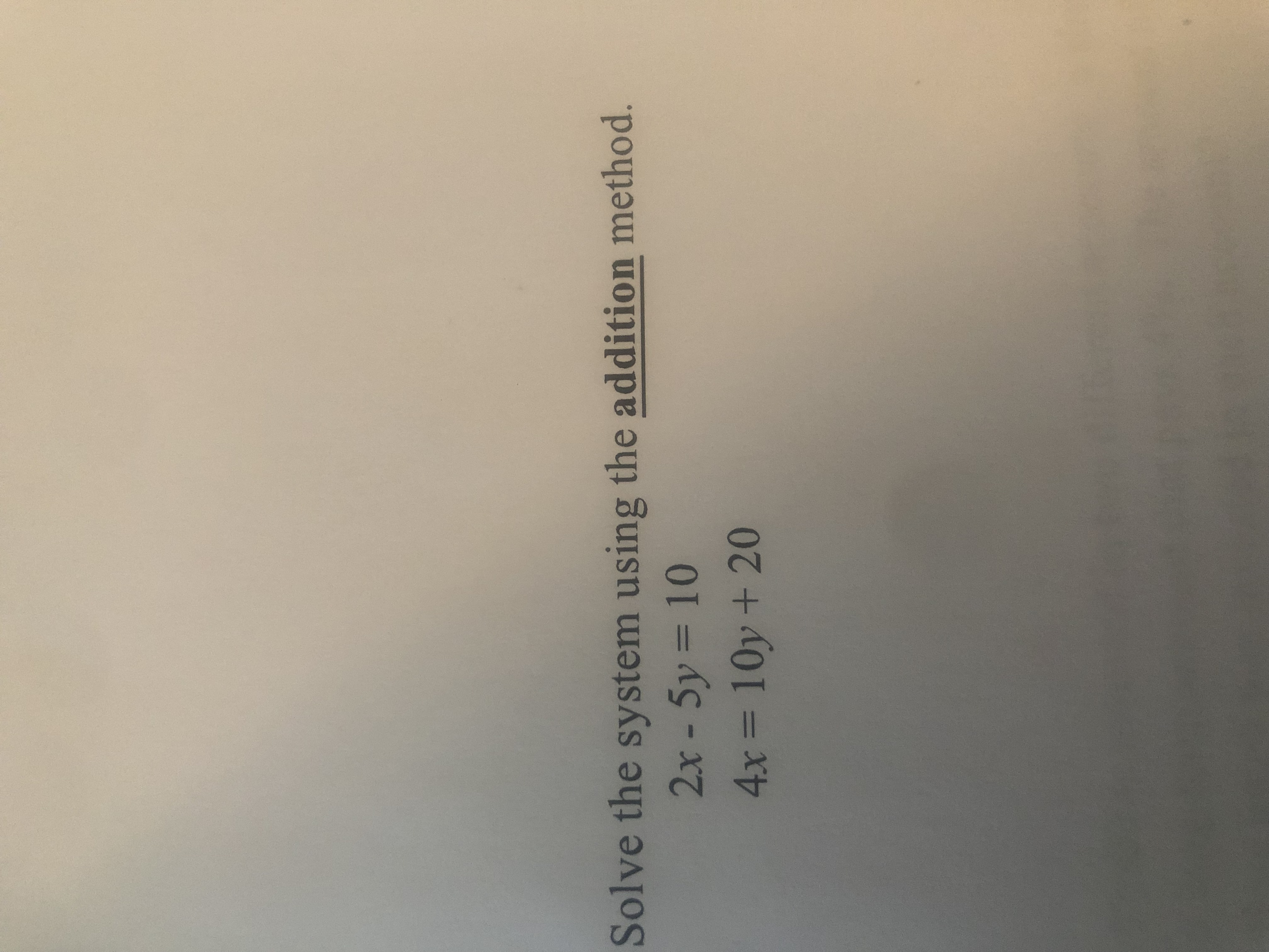 Solve the system using the addition method.
2x - 5y = 10
4x 10y+ 20
%3D
