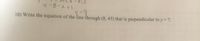 V-8-入+1
6=人
10) Write the equation of the line through (8, 45) that is perpendicular to y = 7.
