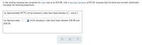 A ride-sharing company has computed its mean fare to be $34.00, with a standard deviation of $5.20. Suppose that the fares are normally distributed.
Complete the following statements.
(a) Approximately 99.7% of the company's rides have fares between $ and $0.
(b) Approximately ?
of the company's rides have fares between $28.80 and
$39.20.
