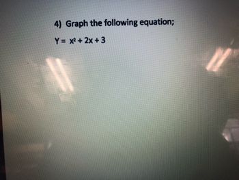 4) Graph the following equation;
Y = x² + 2x +3