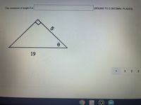 The measure of angle 0 is
(ROUND TO 2 DECIMAL PLACES)
19
2 3
1.
5.
