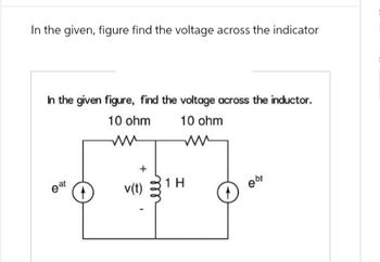 In the given, figure find the voltage across the indicator
In the given figure, find the voltage across the inductor.
10 ohm 10 ohm
ww
ww
છેવટ
v(t)
m
1 H
ebt