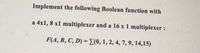 Implement the following Boolean function with
a 4x1, 8 x1 multiplexer and a 16 x 1 multiplexer:
F(A, B, C, D) =E(0, 1, 2, 4, 7, 9, 14,15)
