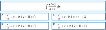 B
x²
2
x²
--x-In Ix+11+ C
-x+ In Ix+11+ C
5x²-² dx
x+1
C x²
2
D 2
x
+x-In Ix+11+ C
+x+ In Ix+11+ C