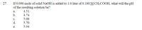 If 0.090 mole of solid NaOH is added to 1.0 liter of 0.180 M CH;COOH, what will the pH
of the resulting solution be?
27.
а.
4.51
b.
4.74
5.08
с.
d.
5.70
е.
5.94

