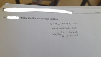 T
5.
3) Solve the Boundary Value Problem
Ut=3uxx, 0<x<3, t>0
u(0, t) = u(3, t)=0, t≥0
x
0<x<1
u(x,0) =
2-x 1<x<3