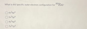 What is the specific outer electron configuration for 86Rn?
6s²6p6
5s²5p6
4s²4p6
7s²7p6