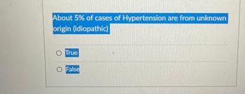 The image contains a quiz question related to hypertension. The text reads:

"About 5% of cases of Hypertension are from unknown origin (idiopathic)"

Below the question, there are two options for the user to select:

- True
- False

These options have circular radio buttons next to them for selection. There are no graphs or diagrams in the image.