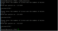 [mingli@polaris:~/TA]$ ./lab4_function
Please enter the number of liters and the number of miles:
10 50
Miles per gallon is : 18.9266
Continue (Y/N) ?
Y
Please enter the number of liters and the number of miles:
5.8 43
Miles per gallon is : 28.0635
Continue (Y/N) ?
Y
Please enter the number of liters and the number of miles:
3.2 36.7
Miles per gallon is : 43.4128
Continue (Y/N) ?
N
[mingli@polaris:~/TA]$ O
