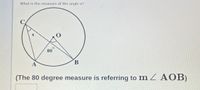 What is the measure of the angle x?
80
A
(The 80 degree measure is referring to m Z A OB)
