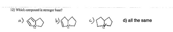 12) Which compound is stronger base?
a)
b) D
A
d) all the same