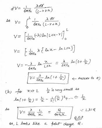 so
xd8
dV= Into (L-√+x)
so
V=
V=
V=
L
Št into
A dr
4G (L-r+x)
(2)
(-x) ln | 2+x-2)
ство
V=-_^ In
акво
ㅗ
AKE * {lax - In L+x}]
V=
X
ство
(b) for x>>2
x
Ltk
V = ARE ==/2
але х
so, L looks like
=
L
+
^ In (1+1/2)
ство
en (1+2=/=/=)
Q
а ток
It is very small so
en ( 1 += =/=/2) = = =/=/²2 - 12/17 (1/2) 2²+... ~ / / 2
← Answer to a)
• LA=Q
Q.ED
a point charge Q.