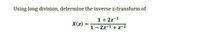 Using long division, determine the inverse z-transform of
1+ 2z-1
X(z) =
1- 2z-1 + z-2
%3D
