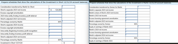 Prepare schedules that show the calculations of the Investment in Short 12/31/24 account balances. Prepare schedules that show the calculations of the Investment in Martin 12/31/24 account balances.
Consideration transferred by Martin for Short
Short's separate 2023 net income
Excess copyright amortization
2023 intra-entity Ending Inventory profit deferral
Short's adjusted 2023 net income
Percentage owned by Martin
Short's separate 2024 income
$
124,800
Consideration transferred by Gomez for Martin
Martin's separate 2023 net income
Martin's share of Short's 2023 net income
Martin's 2023 net income
Excess licensing agreement amortization
Martin's adjusted 2023 net income
Percentage owned by Gomez
90%
Excess copyright amortization
Intra-entity Beginning Inventory profit recognition
Intra-entity Ending Inventory profit deferral
Short's adjusted 2024 net income
Percentage owned by Martin
Investment in Short 12/31/24
80%
Equity in earnings of Martin 2023
Martin's 2024 net income
Excess licensing agreement amortization
Martin's adjusted 2024 net income
Percentage owned by Gomez
80%
Equity in earnings of Martin 2024
0
90%