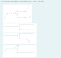 Choose one structure below that best represents a lipid that can be used as starting material for hydrogenation to make margarine.
