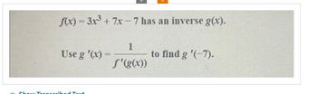 f(x) = 3x³ + 7x-7 has an inverse g(x).
Use g '(x) =
1
f'(g(x))
to find g '(-7).