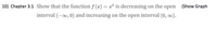 10) Chapter 3.1 Show that the function f (x) = x* is decreasing on the open (Show Graph
interval (-00, 0) and increasing on the open interval (0, o0).
