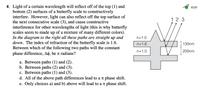 4. Light of a certain wavelength will reflect off of the top (1) and
bottom (2) surfaces of a butterfly scale to constructively
interfere. However, light can also reflect off the top surface of
the next consecutive scale (3), and cause constructive
interference for other wavelengths of light (this is why butterfly
scales seem to made up of a mixture of many different colors).
In the diagram to the right all these paths are straight up and
down. The index of refraction of the butterfly scale is 1.6.
Between which of the following two paths will the constant
eye
12 3
n=1.0
n=1.6
130nm
n=1.0
200nm
phase difference, Ao, be t radians?
a. Between paths (1) and (2).
b. Between paths (2) and (3).
c. Between paths (1) and (3).
d. All of the above path differences lead to a t phase shift.
e. Only choices a) and b) above will lead to a t phase shift.
