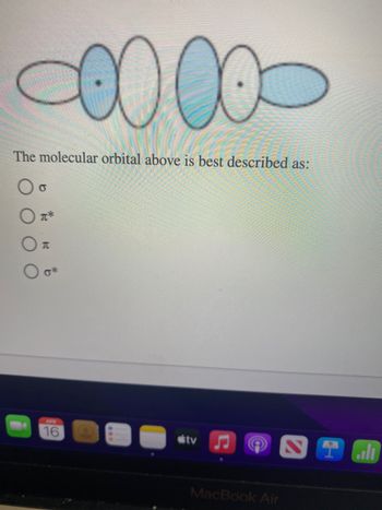 The molecular orbital above is best described as:
Oo
元
0*
0000
APR
16
tv
MacBook Air
i all