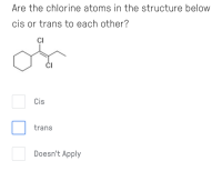 Are the chlorine atoms in the structure below
cis or trans to each other?
CI
ČI
