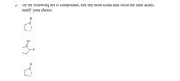 2. For the following set of compounds, box the most acidic and circle the least acidic.
Justify your choice.
-F
