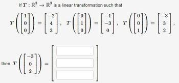 T
If T: R³ R³ is a linear transformation such that
→
O-AO-AO-A
-3 T
0
~(:))-
then T
=
-2
3
T
-3
3
2
7