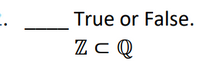 True or False.
Zc Q
