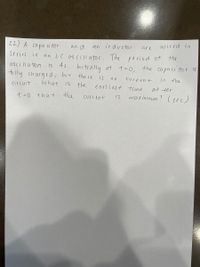 22) A capa citor
wired in
an a
inductor
are
an
series in
the
an LC os ci Il ator. The
is 4s. Initially at t-0,
period of
0scilla tion
tully charged, but
cir cuit What
the capaci tor
the re
is
curren t
in the
no
is
the
earliest time
af ter
the
maximum ! l sec)
t=0 +hat
Current
is
