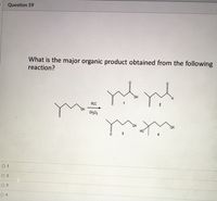 Question 59
What is the major organic product obtained from the following
reaction?
yilgil
PC
OH
CH,C2
HO
HO
HO
it
O 1
O 2
O 3
O 4
