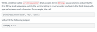 Write a method called (printCrazyLetter that accepts three Strings as parameters and prints the
fırst String in all uppercase, prints the second string in reverse order, and prints the third string with
spaces between each character. For example, the call:
printCrazyLetter("Love", "my", "java");
will print the following output:
LOVEymj a v a
