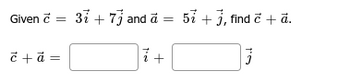 Given č =
č + a =
37 + 73 and a
=
+
57 +3, find c + ā.
3