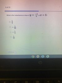 6 of 13
What is the instantaneous slope of y = at = 5?
%3D
« Previous
1/5
