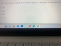 Which of the following may be the hematocrit level of a person suffering from iron-deficient anemia?
O 70
O 20
O 55
O 42
prt sc
F10
home
F7
F8
F9
F1
