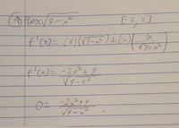 **Function Analysis and Derivative Calculation**

**Objective:** Analyze the function \( f(x) = x \sqrt{9 - x^2} \) and calculate its derivative.

**Domain:** \([-3, 3]\)

1. **Function Definition:**
   \[ f(x) = x \sqrt{9 - x^2} \]

2. **Derivative Calculation:**
   - Apply the product rule to find the derivative \( f'(x) \):
   \[
   f'(x) = \left( 1 \cdot \sqrt{9 - x^2} \right) + \left( x \cdot \frac{-x}{\sqrt{9 - x^2}} \right)
   \]

3. **Simplified Derivative:**
   \[
   f'(x) = \frac{-2x^2 + 9}{\sqrt{9 - x^2}}
   \]

4. **Evaluate the Derivative:**
   Solving \( f'(x) = 0 \) gives:
   \[
   0 = \frac{-2x^2 + 9}{\sqrt{9 - x^2}}
   \]

The calculations provided represent a step-by-step application of the product rule to obtain the derivative of the function, simplifying the expression for easier evaluation and analysis. The exploration of \( f'(x) = 0 \) can help identify critical points and analyze the behavior of the function on its defined interval.