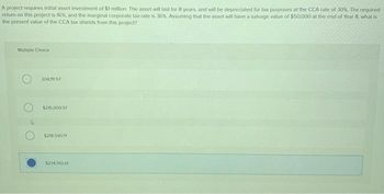 A project requires initial asset investment of $1 million. The asset will last for 8 years, and will be depreciated for tax purposes at the CCA rate of 30%. The required
return on this project is 16%, and the marginal corporate tax rate is 36%. Assuming that the asset will have a salvage value of $50,000 at the end of Year 8. what is
the present value of the CCA tax shields from this project?
Multiple Choice
204111.57
$215.009.97
$218.59071
$234.782.61