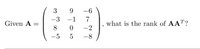 3
-6
-3 -1
7
Given A =
what is the rank of AAT?
8.
-2
-5
5
-8
