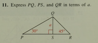 11. Express PQ, PS, and QR in terms of a.
a
30
45°
R
