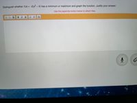 Distinguish whether f(x) = -2(x -4) has a minimum or maximum and graph the function. Justify your answer.
%3D
Use the paperclip button below to attach files.
0 BIU
..
