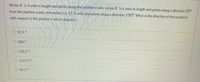 **Question:**

Vector A is 3 units in length and points along the positive x-axis; vector B is 4 units in length and points along a direction 37° from the positive x-axis, and vector C is 11.5 units and points along a direction 150°. What is the direction of the resultant with respect to the positive x-axis in degrees?

- 55.5°
- 284°
- 133.2°
- 114.77°
- 85.1°