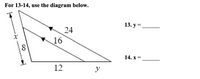 For 13-14,
use the diagram below.
13. у 3
24
16
14. x =
12
y
