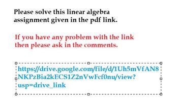 Please solve this linear algebra
assignment given in the pdf link.
If you have any problem with the link
then please ask in the comments.
https://drive.google.com/file/d/1Uh5mVfAN8
NKPzBia2kECS1Z2nVwFcf0nu/view?
usp=drive_link