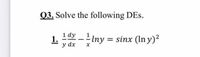 Q3. Solve the following DEs.
1 dy _ 1 Iny = sinx (In y)?
1.
y dx
