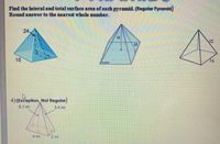 Find the lateral and total surface area of each pyramid. (Regular Pyramid)
Round answer to the nearest whole number.
24,
15:
J0
25
16
16
Ma
4) (Exception, Not Regular)
5.1 mi
5.4 mi
4 mi
2 mi
