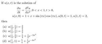 If u(x, t) is the solution of
then
ди
=
J²u
It მე-2 ა
,0 < x < 1,t > 0,
u(x, 0) = 1+x+ sin (πx) cos (πx), u(0, t) = 1, u(1, t) = 2,
(a) u() =
(b) (ਨੂੰ, ਨੂੰ) =
(c) u()+½½-3²
=
(d) u(1, 1) = e−4
-42