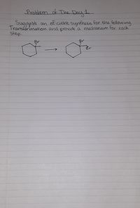 froblem of The Day1
Suggest an efficient synthesis for the following
Transformation and provide a mechanism for each
step.
Br
Br
